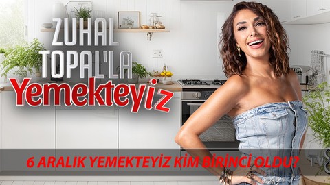 6 Aralık Zuhal Topal Yemekteyiz'de Kim Birinci Oldu? Yemekteyiz 150 Bin Kim Aldı?