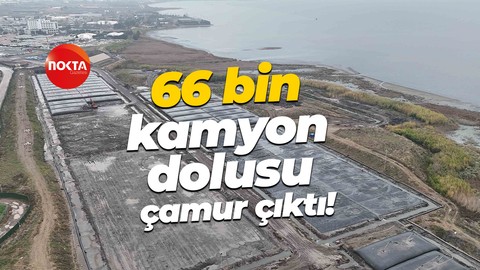 66 bin kamyon dolusu çamur çıktı!