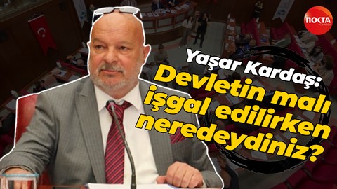 Yaşar Kardaş: Devletin malı işgal edilirken neredeydiniz?
