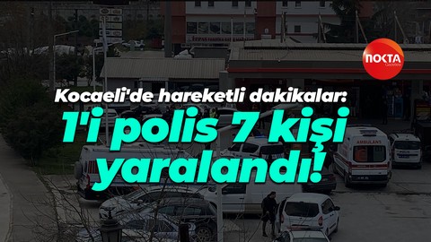 Kocaeli'de hareketli dakikalar: 1'i polis 7 kişi yaralandı!