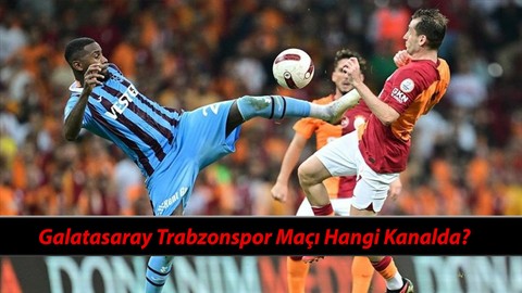 16 Aralık Galatasaray Trabzonspor Derbisi Saat Kaçta? Galatasaray Trabzonspor Maçı Hangi Kanalda?