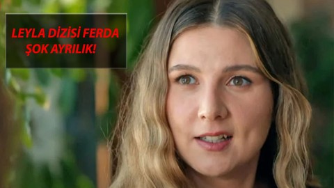 ADI JENERİKTEN SİLİNDİ : Leyla Dizisi Ferda Neden Yok? Gamze Karaduman Diziden Neden Ayrıldı?