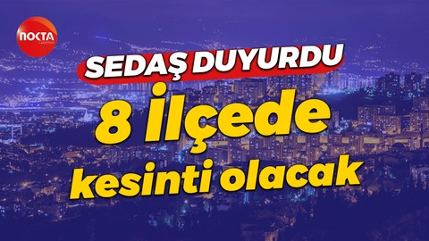 SEDAŞ duyurdu, bugün 8 ilçede elektrik kesintisi olacak!