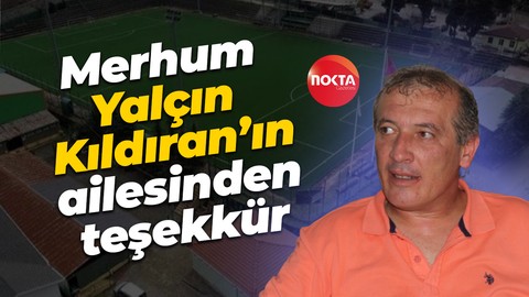 Merhum Yalçın Kıldıran’ın ailesinden teşekkür