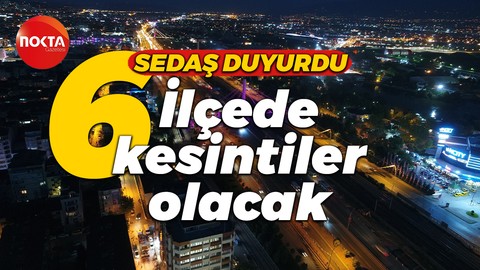 SEDAŞ açıkladı, bu 6 ilçede elektrik kesintisi olacak