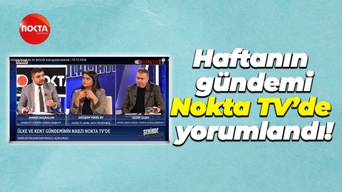 Haftanın gündemi Nokta TV’de yorumlandı!