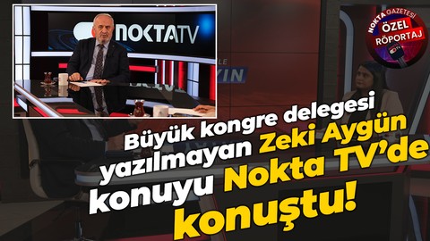 Büyük kongre delegesi yazılmayan Zeki Aygün, konuyu Nokta TV’de konuştu!
