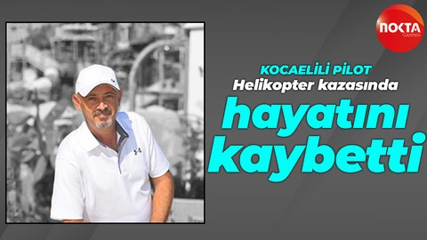 Kocaelili pilot helikopter kazasında hayatını kaybetti