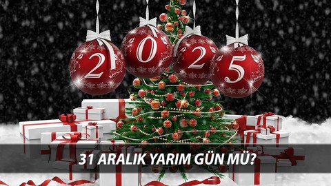 2025 YILBAŞI TATİLİ : 31 Aralık Yarım Gün Mü? Yılbaşı Tatili Kaç Gün?