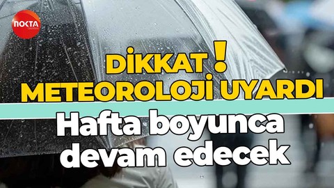 Meteoroloji uyardı! Hafta boyunca devam edecek