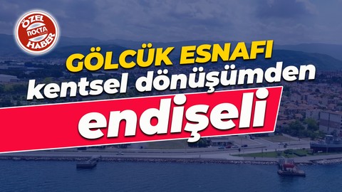 Gölcüklü esnaflar kentsel dönüşümden endişeli