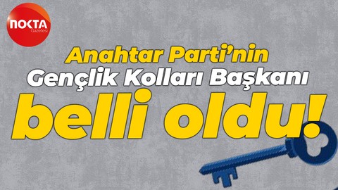 Anahtar Parti’nin Gençlik Kolları Başkanı belli oldu!