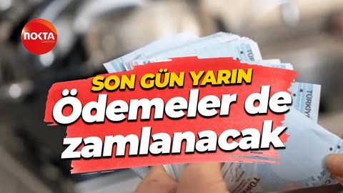 Ödemelerde de artış olacak, son gün yarın!