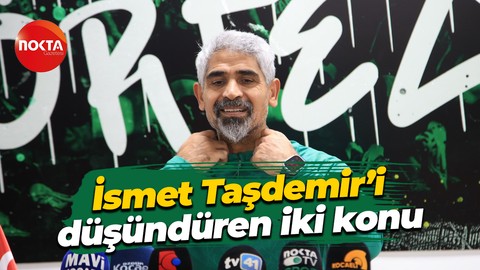 İsmet Taşdemir’i düşündüren iki konu