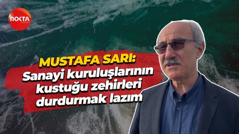 Mustafa Sarı çözüm önerilerini sıraladı: Sanayi kuruluşlarının kustuğu zehirleri durdurmak lazım