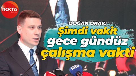 Doğan Orak: Şimdi vakit gece gündüz çalışma vakti