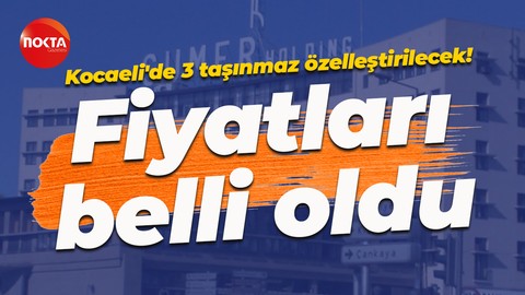 Kocaeli’de Sümer Holding’e ait 3 taşınmaz özelleştirilecek! Fiyatları belli oldu