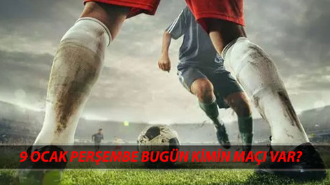 9 OCAK PERŞEMBE GÜNÜ OYNANACAK MAÇLAR | Bugün Maç Var Mı? 9 Ocak Hangi Maç Var?