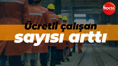 Ücretli çalışan sayısı arttı