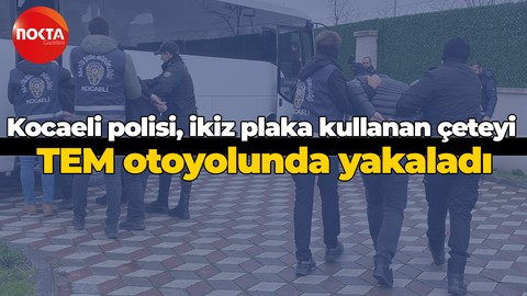 Kocaeli polisi, ikiz plaka kullanan çeteyi TEM otoyolunda yakaladı!