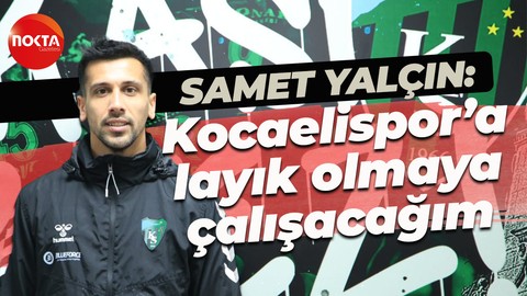 Samet Yalçın: Kocaelispor’a layık olmaya çalışacağım