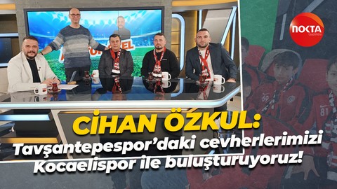 Cihan Özkul: Tavşantepespor’daki cevherlerimizi Kocaelispor ile buluşturuyoruz!
