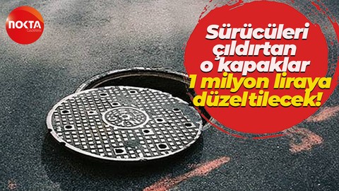 Sürücüleri çıldırtan o kapaklar 1 milyon liraya düzeltilecek!