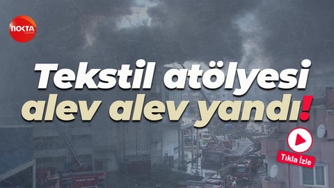 İstanbul'da tekstil atölyesi alev alev yandı!