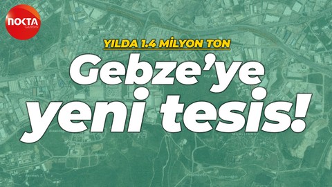 Gebze’ye yeni tesis geliyor! Yılda 1.4 milyon ton üretim yapılacak