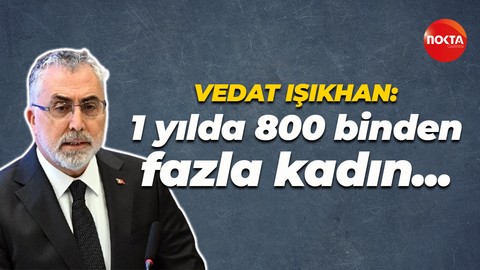Vedat Işıkhan: 1 yılda 800 binden fazla kadının işe yerleşmesini sağladık
