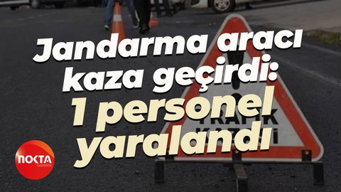 Jandarma aracı kaza geçirdi: 1 personel yaralandı