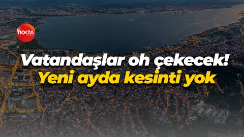 Vatandaşlar oh çekecek! Yeni ayın ilk günü kesinti yok