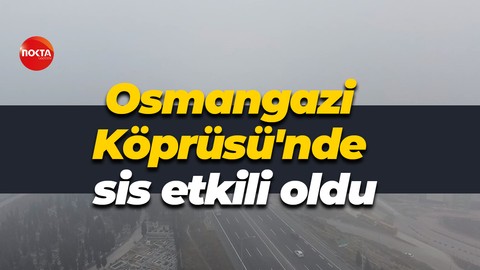 Osmangazi Köprüsü'nde sis etkili oldu