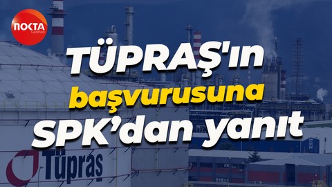 Başvuru yapılmıştı: Tüpraş'ın SPK başvurusuna onay