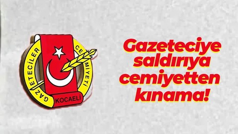 Gazeteciye saldırıya cemiyetten kınama!