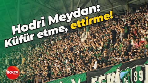 Hodri Meydan: Küfür etme, ettirme!