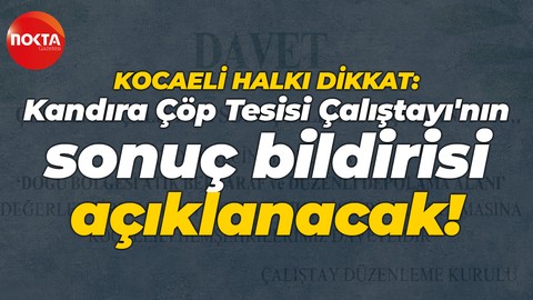 Kocaeli halkı dikkat: Kandıra Çöp Tesisi Çalıştayı'nın sonuç bildirisi açıklanacak!