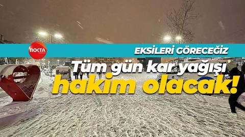 Tüm gün kar yağışı hakim olacak!