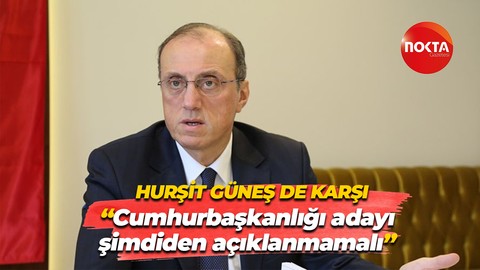 Hurşit Güneş de karşı… “Cumhurbaşkanlığı adayı şimdiden açıklanmamalı”