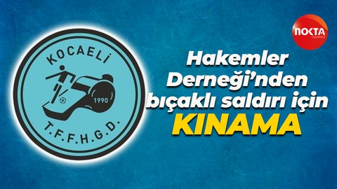 Hakemler Derneği’nden bıçaklı saldırı için KINAMA