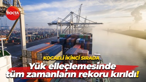 Kocaeli ikinci sırada… Yük elleçlemesinde tüm zamanların rekoru kırıldı!