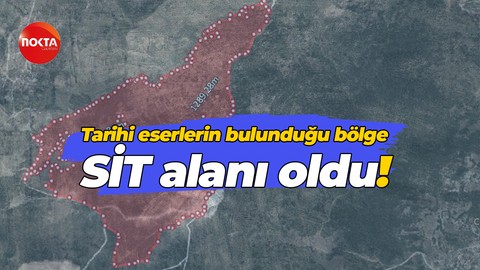 Tarihi eserlerin bulunduğu bölge SİT alanı oldu!
