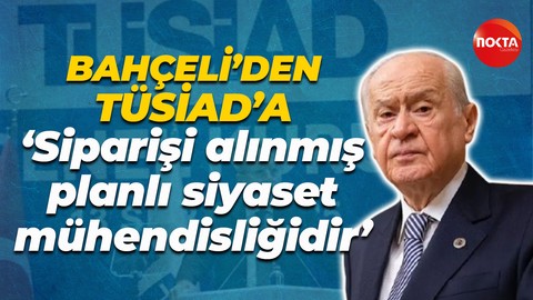 Devlet Bahçeli'den TÜSİAD'a sert tepki: Siparişi alınmış planlı siyaset mühendisliği...