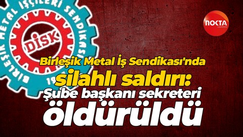 Birleşik-İş Sendikası'nda silahlı saldırı: Şube başkanı sekreteri öldürüldü