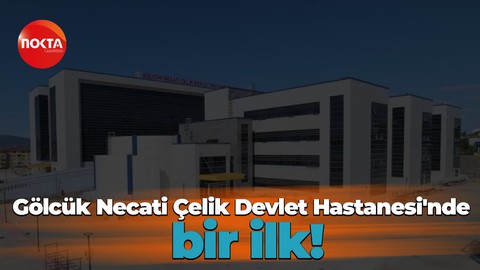 Gölcük Necati Çelik Devlet Hastanesi'nde bir ilk!