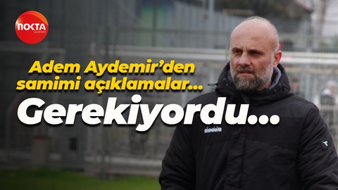 Adem Aydemir’den samimi açıklamalar… Gerekiyordu…