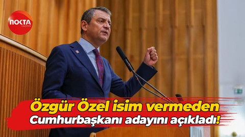Özgür Özel isim vermeden Cumhurbaşkanı adayını açıkladı!