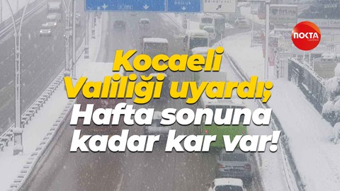 Kocaeli Valiliği uyardı; Hafta sonuna kadar kar var!