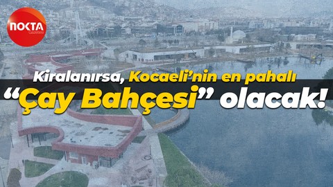 Kiralanırsa, Kocaeli’nin en pahalı “Çay Bahçesi” olacak!
