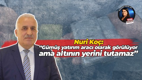 Nuri Koç: "Gümüş yatırım aracı olarak görülüyor ama altının yerini tutamaz"